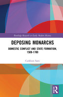 Deposing monarchs : domestic conflict and state formation, 1500-1700