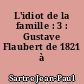 L'idiot de la famille : 3 : Gustave Flaubert de 1821 à 1857