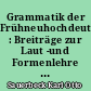 Grammatik der Frühneuhochdeutschen : Breiträge zur Laut -und Formenlehre : Band 1 : Teil 1 : Vokalismus der Nebensilben I