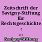 Zeitschrift der Savigny-Stiftung für Rechtsgeschichte : Germanistische Abtheilung