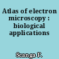 Atlas of electron microscopy : biological applications
