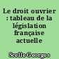 Le droit ouvrier : tableau de la législation française actuelle