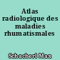 Atlas radiologique des maladies rhumatismales