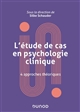 L'étude de cas en psychologie clinique : 4 approches théoriques