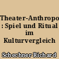 Theater-Anthropologie : Spiel und Ritual im Kulturvergleich