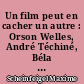 Un film peut en cacher un autre : Orson Welles, André Téchiné, Béla Tarr, Lasse Hallström, Leos Carax