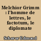 Melchior Grimm : l'homme de lettres, le factotum, le diplomate