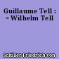 Guillaume Tell : = Wilhelm Tell