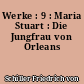 Werke : 9 : Maria Stuart : Die Jungfrau von Orleans