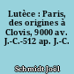 Lutèce : Paris, des origines à Clovis, 9000 av. J.-C.-512 ap. J.-C.