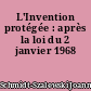 L'Invention protégée : après la loi du 2 janvier 1968