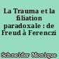 La Trauma et la filiation paradoxale : de Freud à Ferenczi
