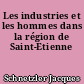 Les industries et les hommes dans la région de Saint-Etienne