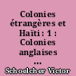 Colonies étrangères et Haïti : 1 : Colonies anglaises ; Iles espagnoles ; Quelques mots sur la traite et sur son origine