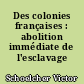 Des colonies françaises : abolition immédiate de l'esclavage