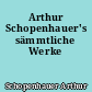 Arthur Schopenhauer's sämmtliche Werke