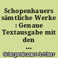 Schopenhauers sämtliche Werke : Genaue Textausgabe mit den letzten Zusätzen : neu durchgesehen und mit neuester Recht schreibung und Sachregister