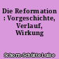 Die Reformation : Vorgeschichte, Verlauf, Wirkung