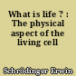 What is life ? : The physical aspect of the living cell
