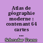 Atlas de géographie moderne : contenant 64 cartes imprimées en couleurs, accompagnées d'un texte géographique, statistique et ethnographique et d' environ 600 cartes de détail, fihures diagrammes etc