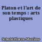 Platon et l'art de son temps : arts plastiques