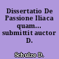 Dissertatio De Passione Iliaca quam... submittit auctor D. Schulze
