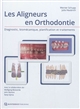 Les aligneurs en orthodontie : diagnostic, biomécanique, planification et traitements