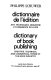 Dictionnaire de l'édition : art, techniques, industrie et commerce du livre : = Dictionary of book publishing : = creative, technical and commercial terms of the book industry