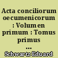 Acta conciliorum oecumenicorum : Volumen primum : Tomus primus : Concilium universale ephesenum : Acta Graeca : Pars octava : Indices voluminis primi