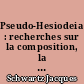 Pseudo-Hesiodeia : recherches sur la composition, la diffusion et la disparition ancienne d'œuvres attribuées à Hésiode
