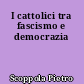 I cattolici tra fascismo e democrazia