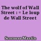 The wolf of Wall Street : = Le loup de Wall Street