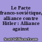 Le Pacte franco-soviétique, alliance contre Hitler : Alliance against Hitler