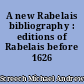 A new Rabelais bibliography : editions of Rabelais before 1626
