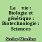 La 	vie : Biologie et génétique : Biotechnologie : Sciences médicales