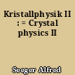 Kristallphysik II : = Crystal physics II