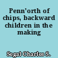 Penn'orth of chips, backward children in the making