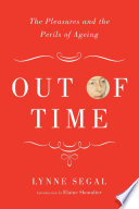 Out of time : the pleasures and the perils of ageing