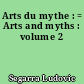 Arts du mythe : = Arts and myths : volume 2