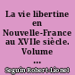 La vie libertine en Nouvelle-France au XVIIe siècle. Volume 2 : 2