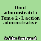 Droit administratif : Tome 2 - L action administrative