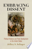 Embracing dissent : political violence and party development in the United States