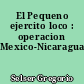 El Pequeno ejercito loco : operacion Mexico-Nicaragua