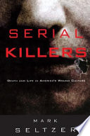 Serial killers : death and life in America's wound culture