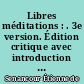 Libres méditations : . 3e version. Édition critique avec introduction et commentaire par Béatrice Le Gall..