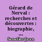 Gérard de Nerval : recherches et découvertes : biographie, bibliographie et corrections à "Pandora"