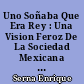 Uno Soñaba Que Era Rey : Una Vision Feroz De La Sociedad Mexicana / a Fierce Vision of Mexican Society