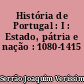 História de Portugal : I : Estado, pátria e nação : 1080-1415