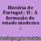 História de Portugal : II : A formação do estado moderno : 1415-1495