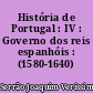 História de Portugal : IV : Governo dos reis espanhóis : (1580-1640)